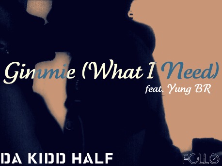 Da Kidd Half – Gimmie (What I Need) (ft.Yung BR)
